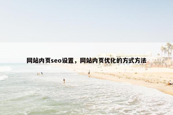 网站内页seo设置，网站内页优化的方式方法