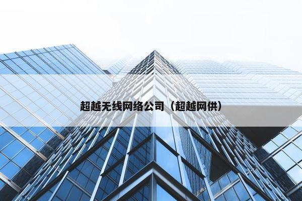 超越无线网络公司（超越网供）