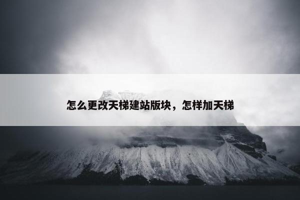 怎么更改天梯建站版块，怎样加天梯
