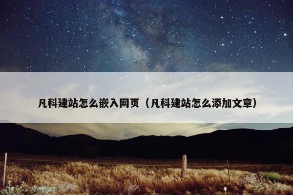 凡科建站怎么嵌入网页（凡科建站怎么添加文章）