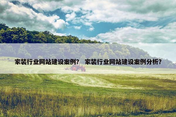 家装行业网站建设案例？ 家装行业网站建设案例分析？