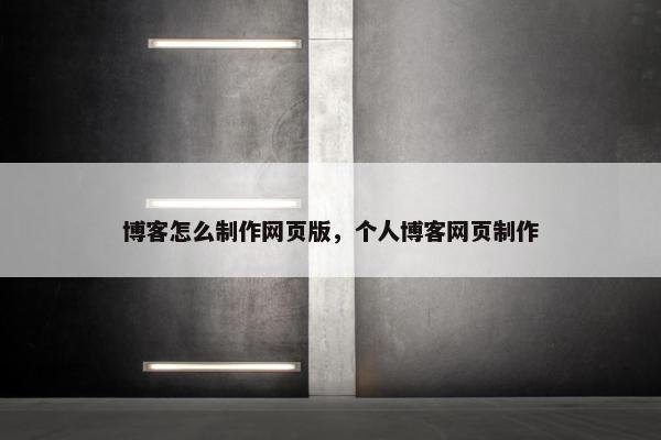 博客怎么制作网页版，个人博客网页制作