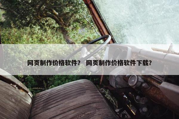 网页制作价格软件？ 网页制作价格软件下载？