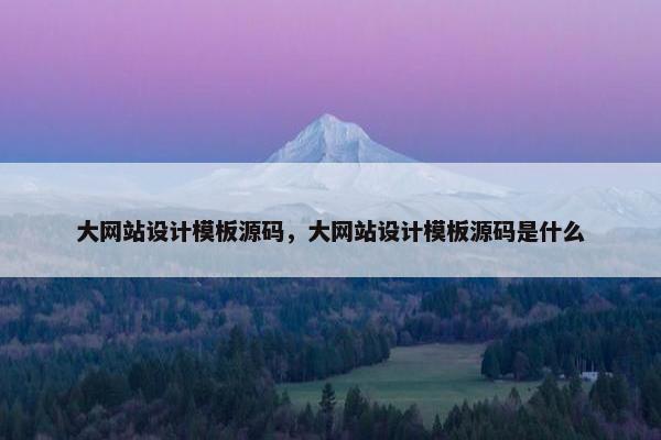 大网站设计模板源码，大网站设计模板源码是什么