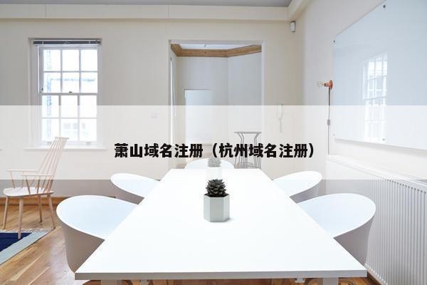 萧山域名注册（杭州域名注册）