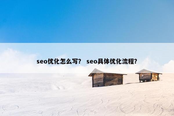 seo优化怎么写？ seo具体优化流程？