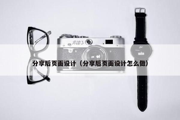 分享后页面设计（分享后页面设计怎么做）