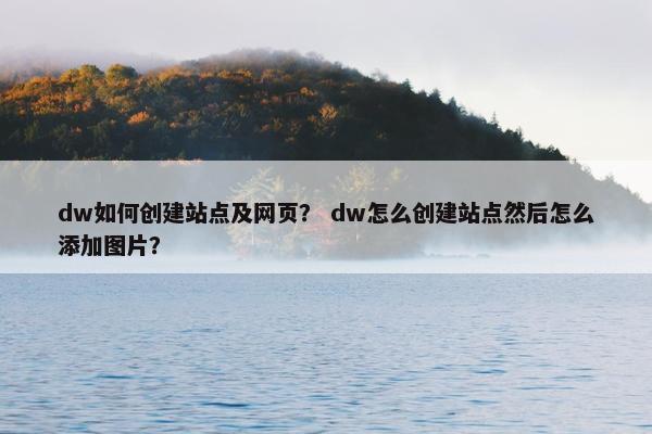 dw如何创建站点及网页？ dw怎么创建站点然后怎么添加图片？