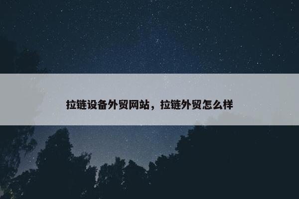 拉链设备外贸网站，拉链外贸怎么样