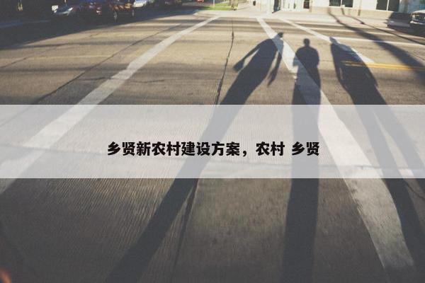乡贤新农村建设方案，农村 乡贤