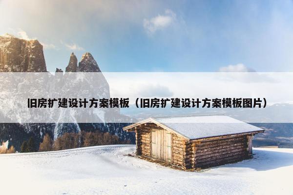 旧房扩建设计方案模板（旧房扩建设计方案模板图片）
