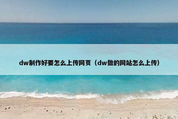 dw制作好要怎么上传网页（dw做的网站怎么上传）