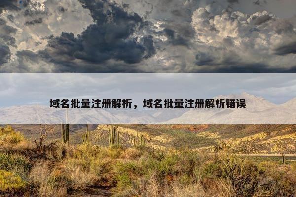 域名批量注册解析，域名批量注册解析错误
