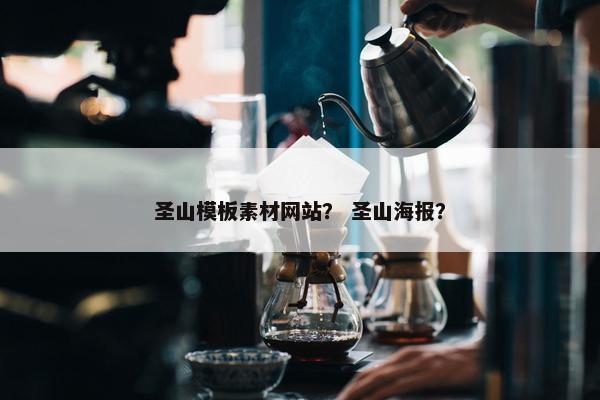 圣山模板素材网站？ 圣山海报？