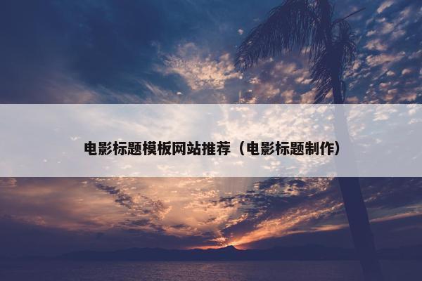 电影标题模板网站推荐（电影标题制作）