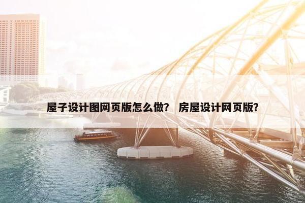 屋子设计图网页版怎么做？ 房屋设计网页版？