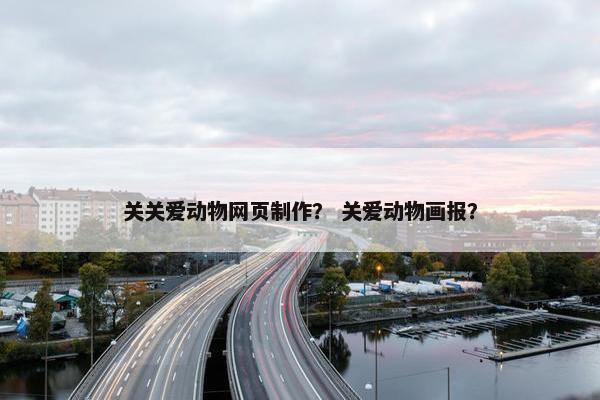 关关爱动物网页制作？ 关爱动物画报？