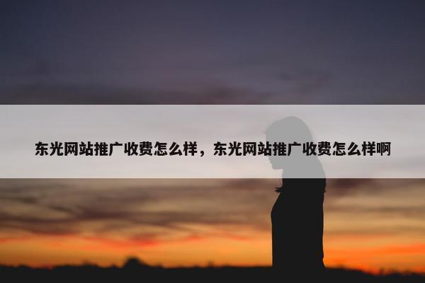 东光网站推广收费怎么样，东光网站推广收费怎么样啊