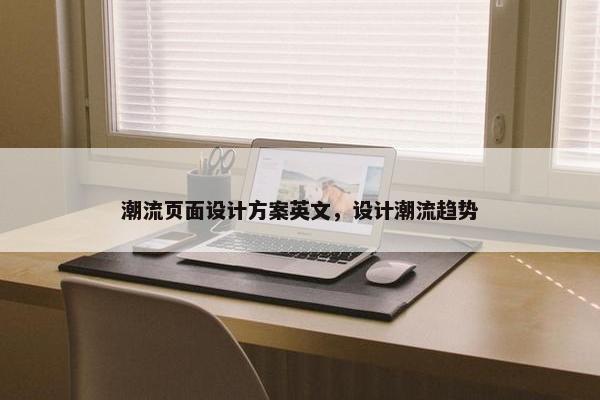 潮流页面设计方案英文，设计潮流趋势
