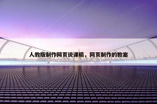 人教版制作网页说课稿，网页制作的教案