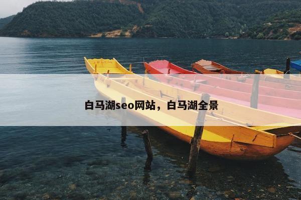 白马湖seo网站，白马湖全景