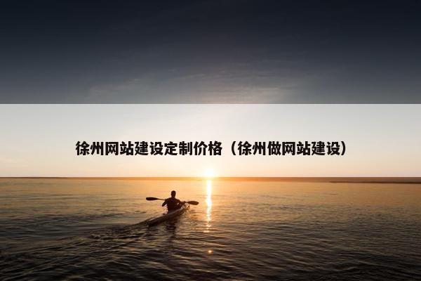 徐州网站建设定制价格（徐州做网站建设）