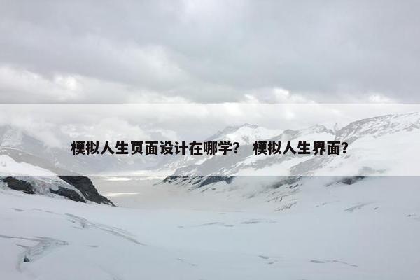 模拟人生页面设计在哪学？ 模拟人生界面？