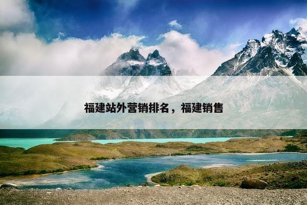 福建站外营销排名，福建销售