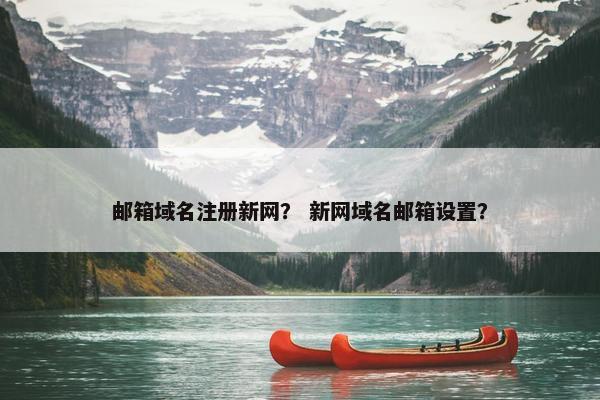 邮箱域名注册新网？ 新网域名邮箱设置？
