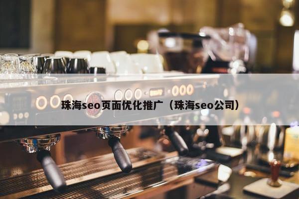 珠海seo页面优化推广（珠海seo公司）