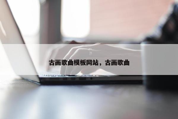 古画歌曲模板网站，古画歌曲