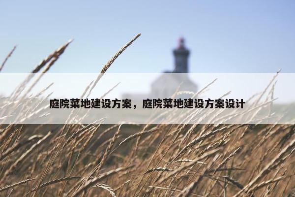 庭院菜地建设方案，庭院菜地建设方案设计