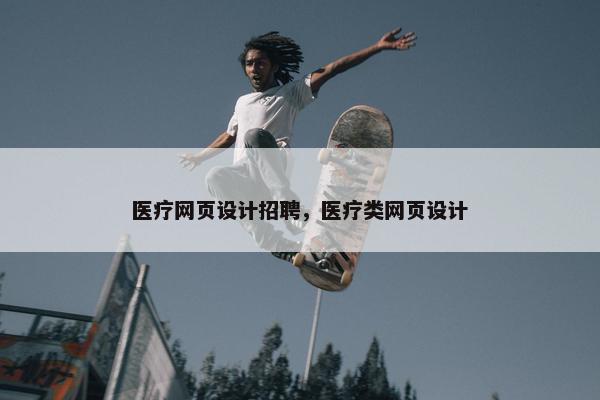 医疗网页设计招聘，医疗类网页设计