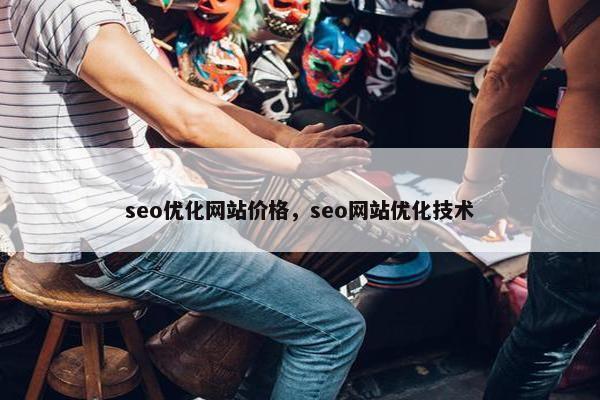 seo优化网站价格，seo网站优化技术