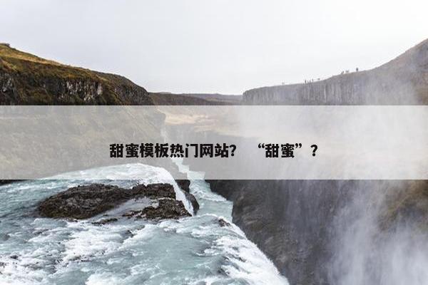 甜蜜模板热门网站？ “甜蜜”？
