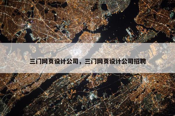 三门网页设计公司，三门网页设计公司招聘