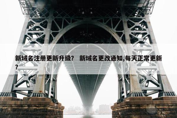 新域名注册更新升级？ 新域名更改通知,每天正常更新？