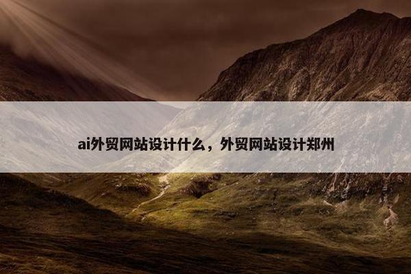 ai外贸网站设计什么，外贸网站设计郑州