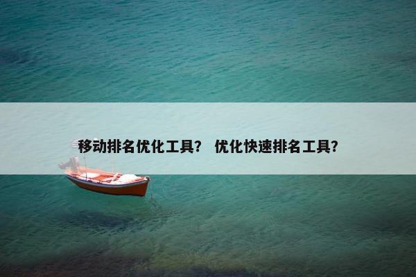 移动排名优化工具？ 优化快速排名工具？