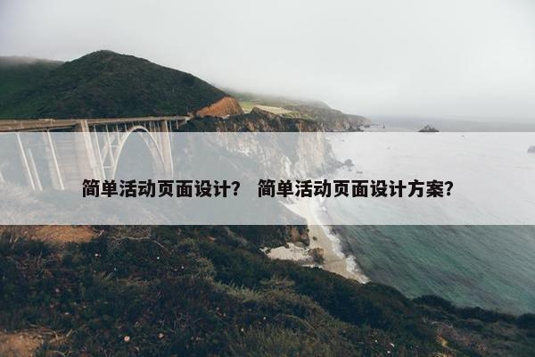 简单活动页面设计？ 简单活动页面设计方案？