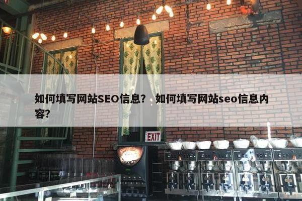 如何填写网站SEO信息？ 如何填写网站seo信息内容？