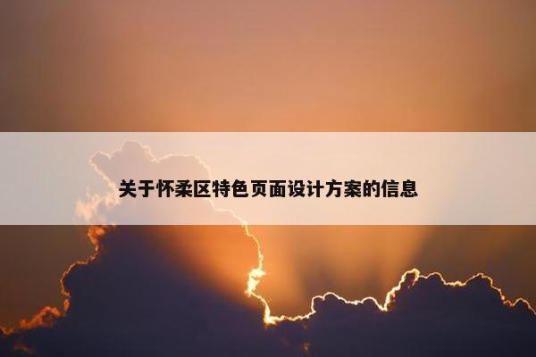 关于怀柔区特色页面设计方案的信息