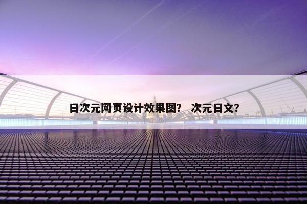 日次元网页设计效果图？ 次元日文？
