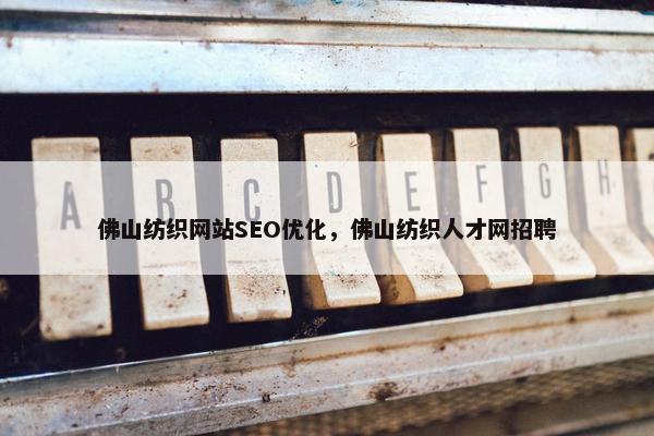 佛山纺织网站SEO优化，佛山纺织人才网招聘