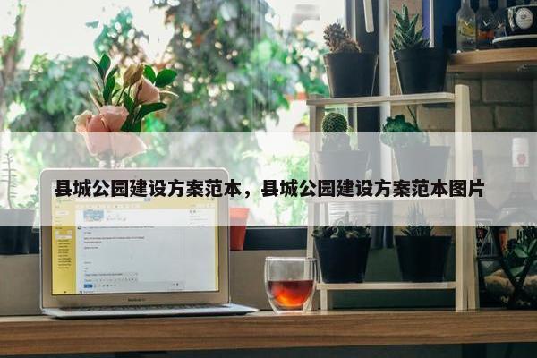 县城公园建设方案范本，县城公园建设方案范本图片