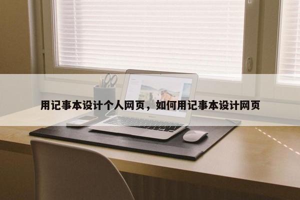 用记事本设计个人网页，如何用记事本设计网页