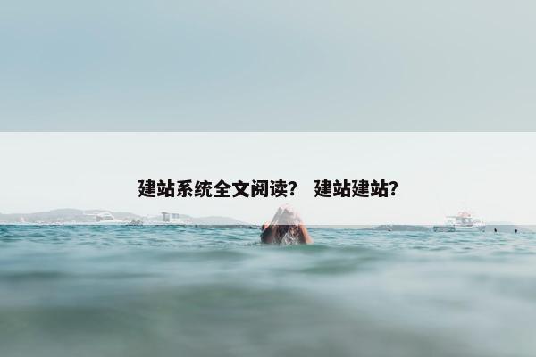 建站系统全文阅读？ 建站建站？